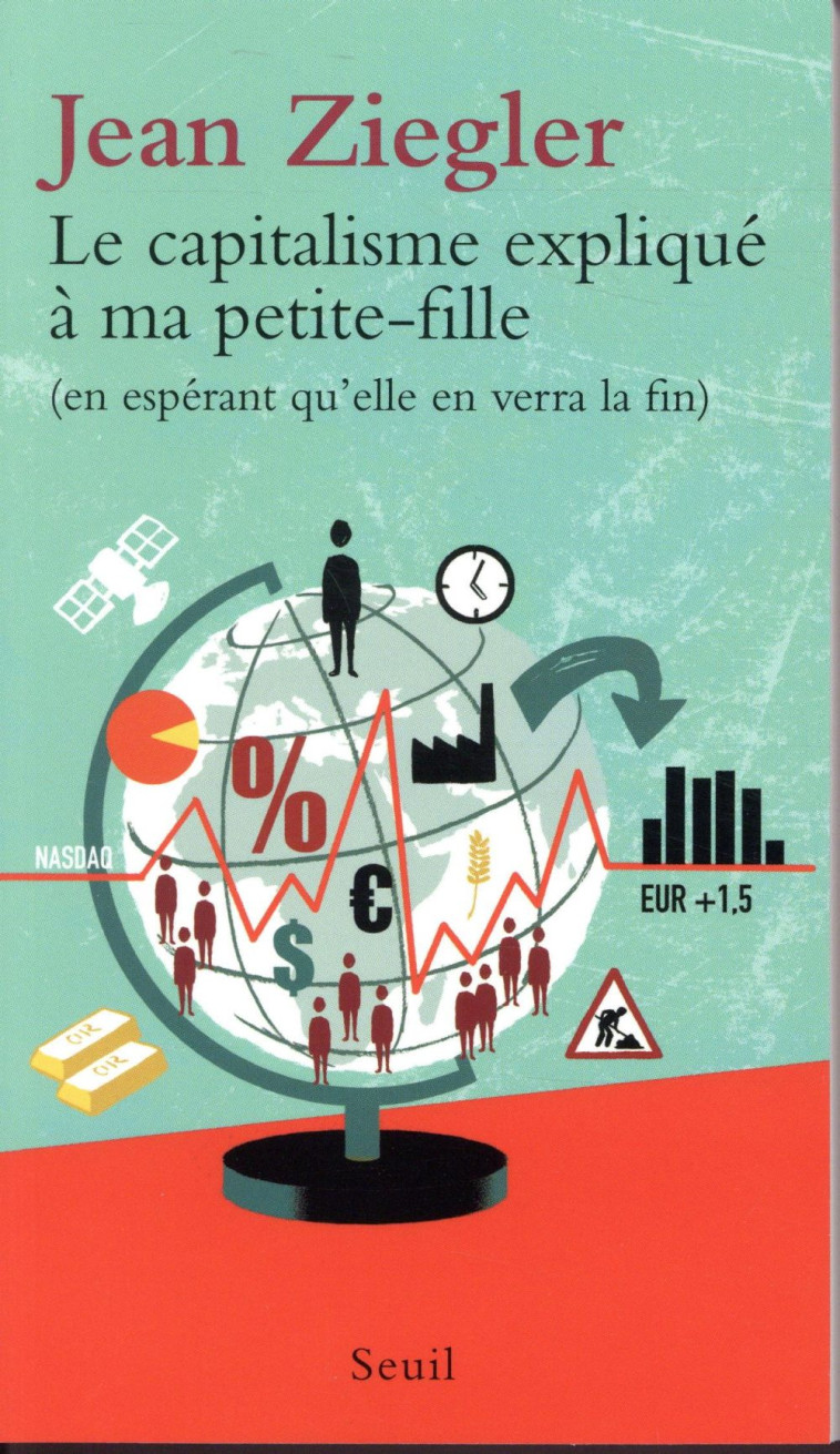 LE CAPITALISME EXPLIQUE A MA PETITE-FILLE. (EN ESPERANT QU'ELLE EN VERRA LA FIN) - ZIEGLER JEAN - SEUIL