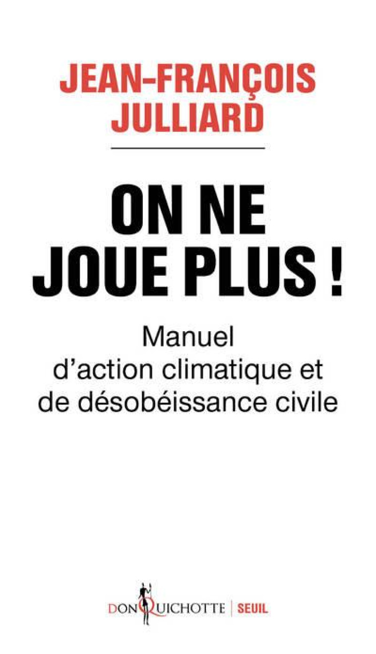 ON NE JOUE PLUS ! MANUEL D'ACTION CLIMATIQUE ET DE DESOBEISSANCE CIVILE - JULLIARD J-F. - SEUIL