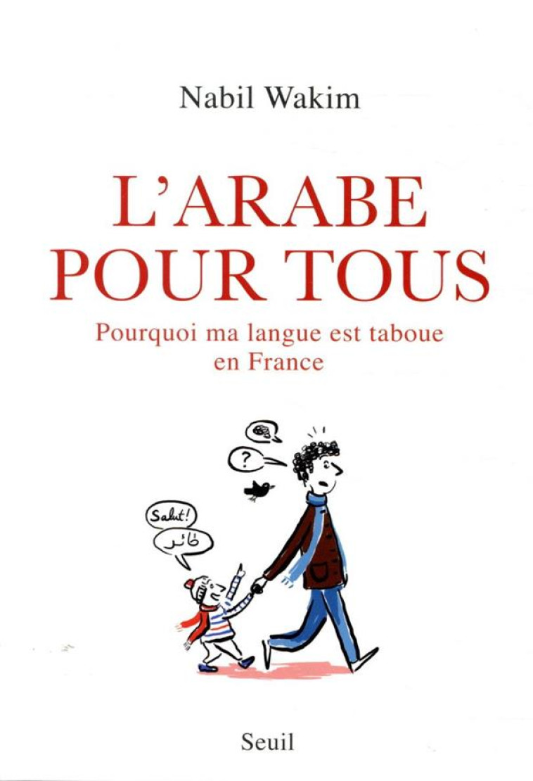 L'ARABE POUR TOUS. POURQUOI MA LANGUE EST TABOUE EN FRANCE - WAKIM NABIL - SEUIL