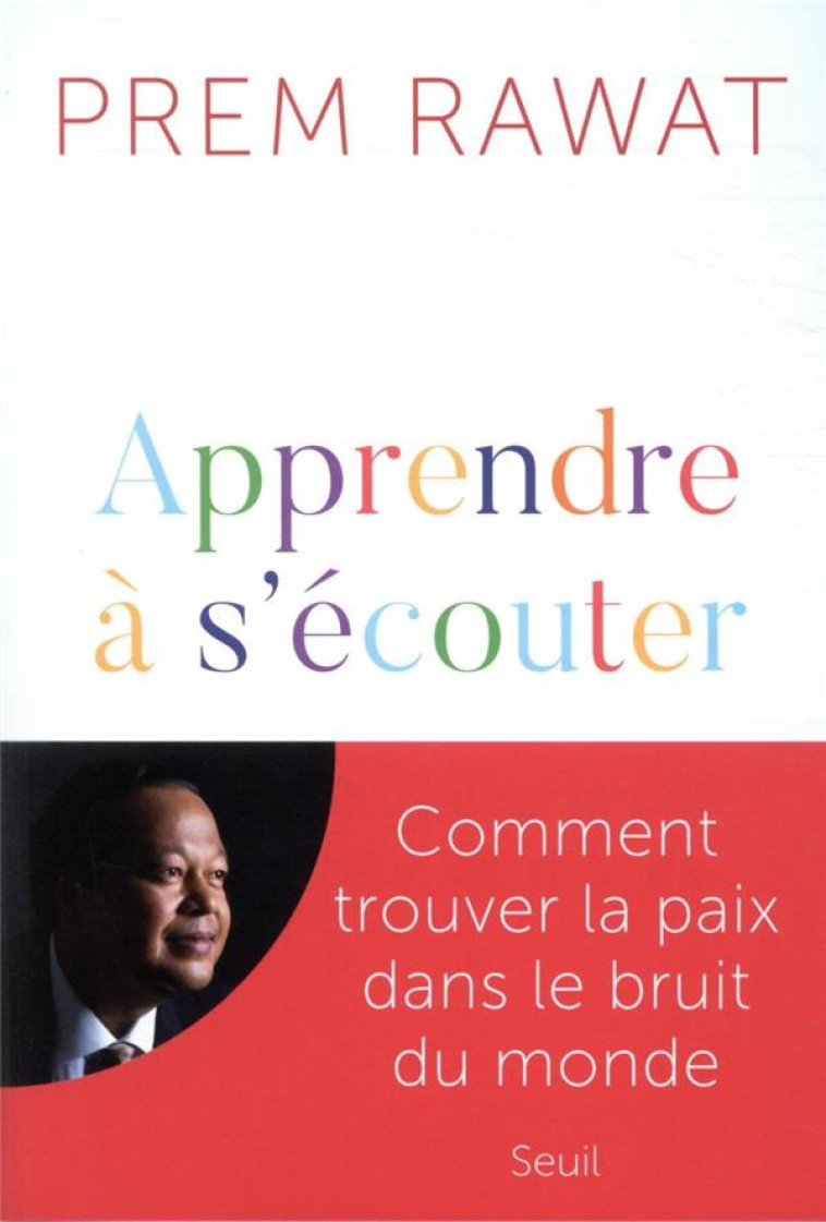 APPRENDRE A S'ECOUTER  -  COMMENT TROUVER LA PAIX DANS LE BRUIT DU MONDE - RAWAT PREM - SEUIL