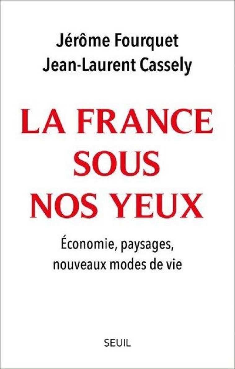 LA FRANCE SOUS NOS YEUX. . ECONOMIE, PAYSAGES, NOUVEAUX MODES DE VIE. - CASSELY/FOURQUET - SEUIL