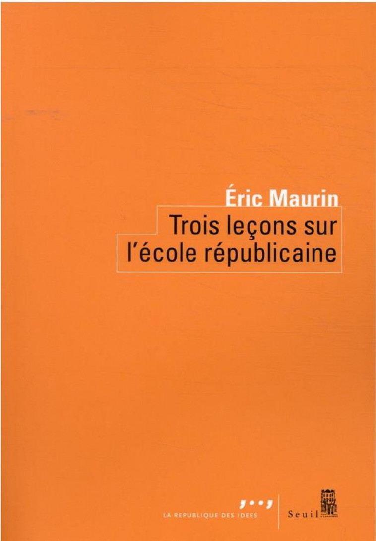 TROIS LECONS SUR L'ECOLE REPUBLICAINE - MAURIN ERIC - SEUIL
