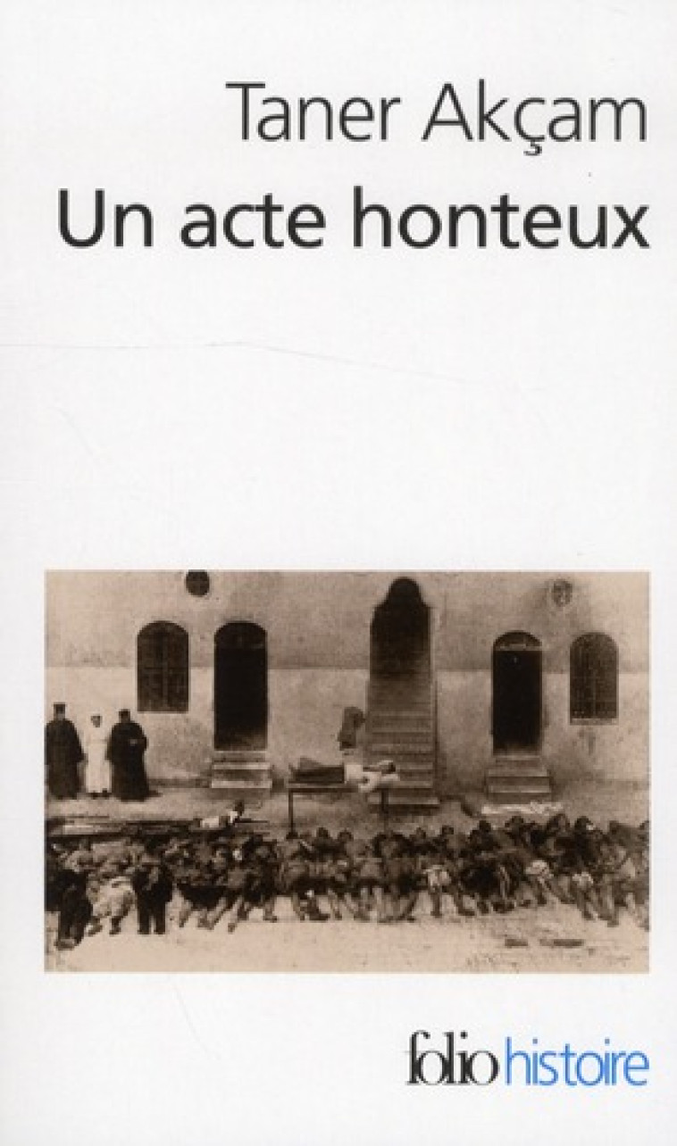 UN ACTE HONTEUX  -  LE GENOCIDE ARMENIEN ET LA QUESTION DE LA RESP - AKCAM TANER - GALLIMARD