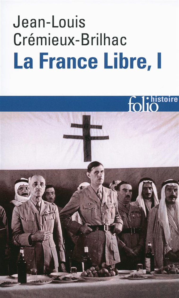 LA FRANCE LIBRE T.1  -  DE L'APPEL DU 18 JUIN A LA LIBERATION (EDITION 2014) - CREMIEUX-BRILHAC J-L - Gallimard