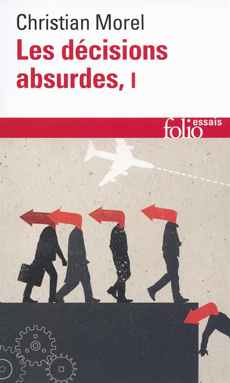 LES DECISIONS ABSURDES T.1  -  SOCIOLOGIE DES ERREURS RADICALES ET PERSISTANTES (EDITION 2014) - MOREL CHRISTIAN - Gallimard