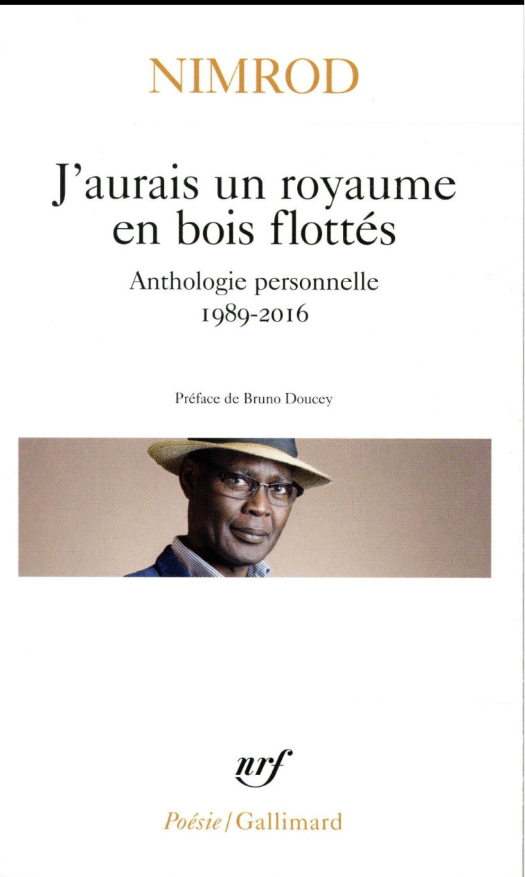 J'AURAIS UN ROYAUME EN BOIS FLOTTES  -  ANTHOLOGIE PERSONNELLE 1989-2016 - NIMROD/DOUCEY - Gallimard