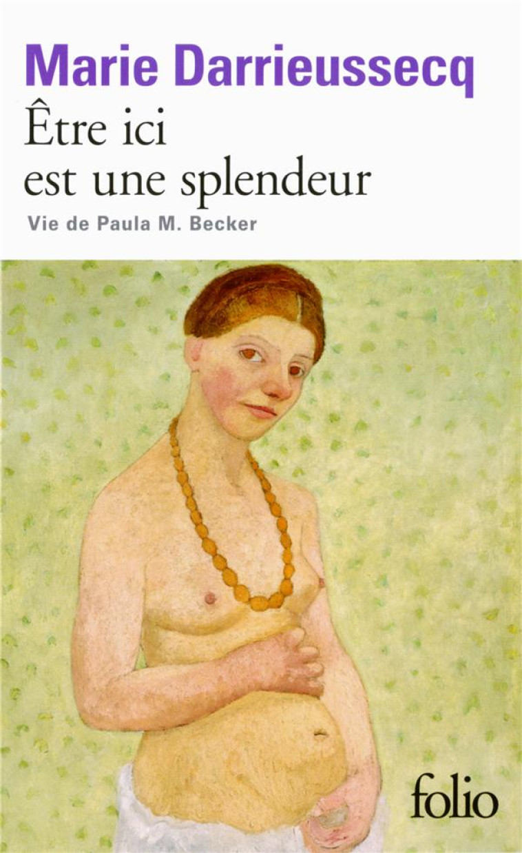 ETRE ICI EST UNE SPLENDEUR  -  VIE DE PAULA M. BECKER - DARRIEUSSECQ MARIE - GALLIMARD