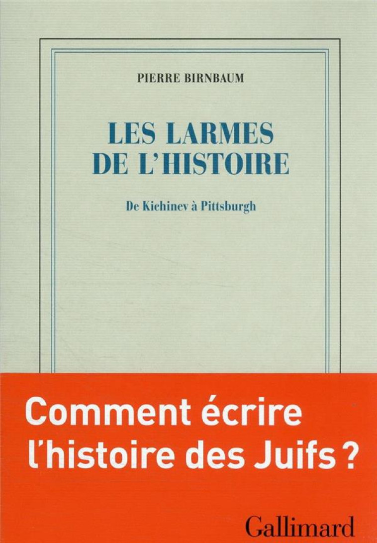 LES LARMES DE L'HISTOIRE : DE KICHINEV A PITTSBURGH - BIRNBAUM PIERRE - GALLIMARD