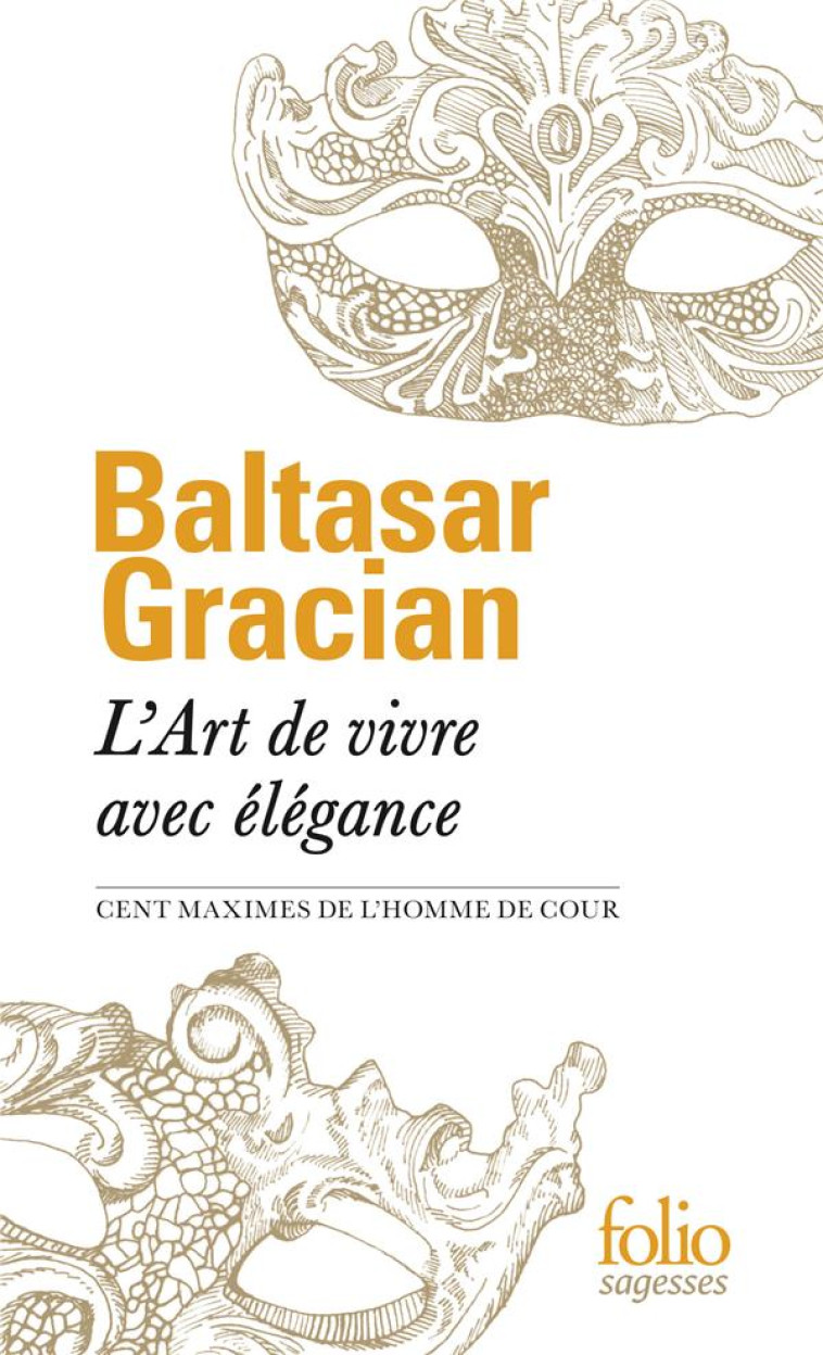 L'ART DE VIVRE AVEC ELEGANCE  -  CENT MAXIMES DE L'HOMME DE COUR - GRACIAN BALTASAR - GALLIMARD