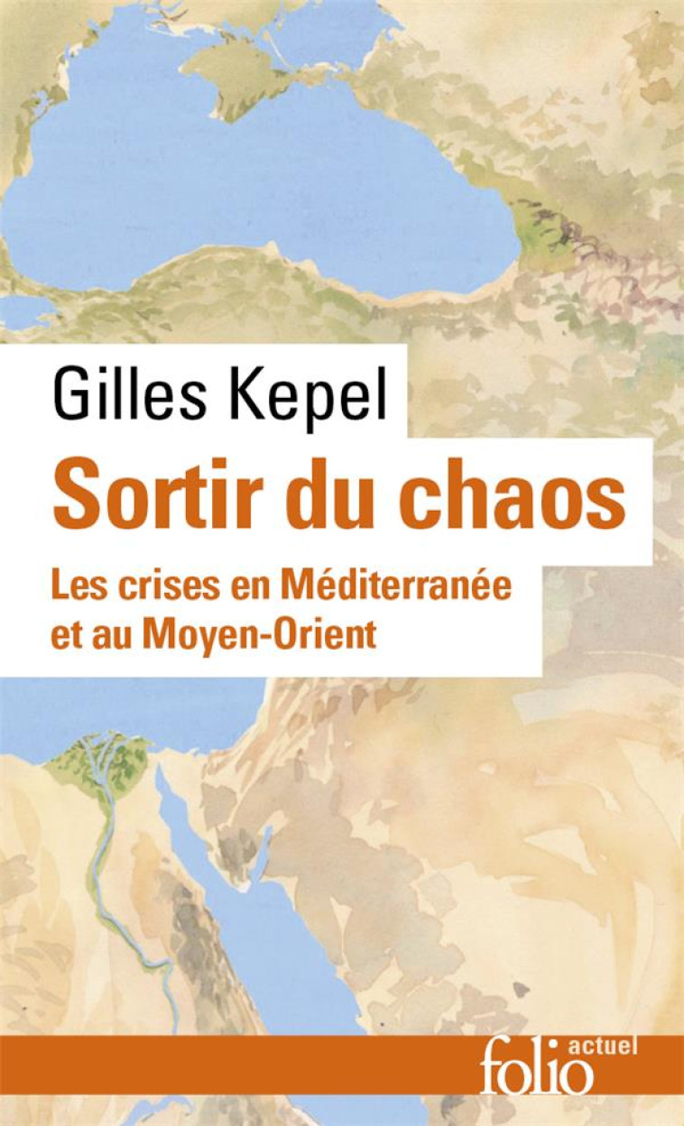 SORTIR DU CHAOS  -  LES CRISES EN MEDITERRANEE ET AU MOYEN-ORIENT - KEPEL GILLES - GALLIMARD