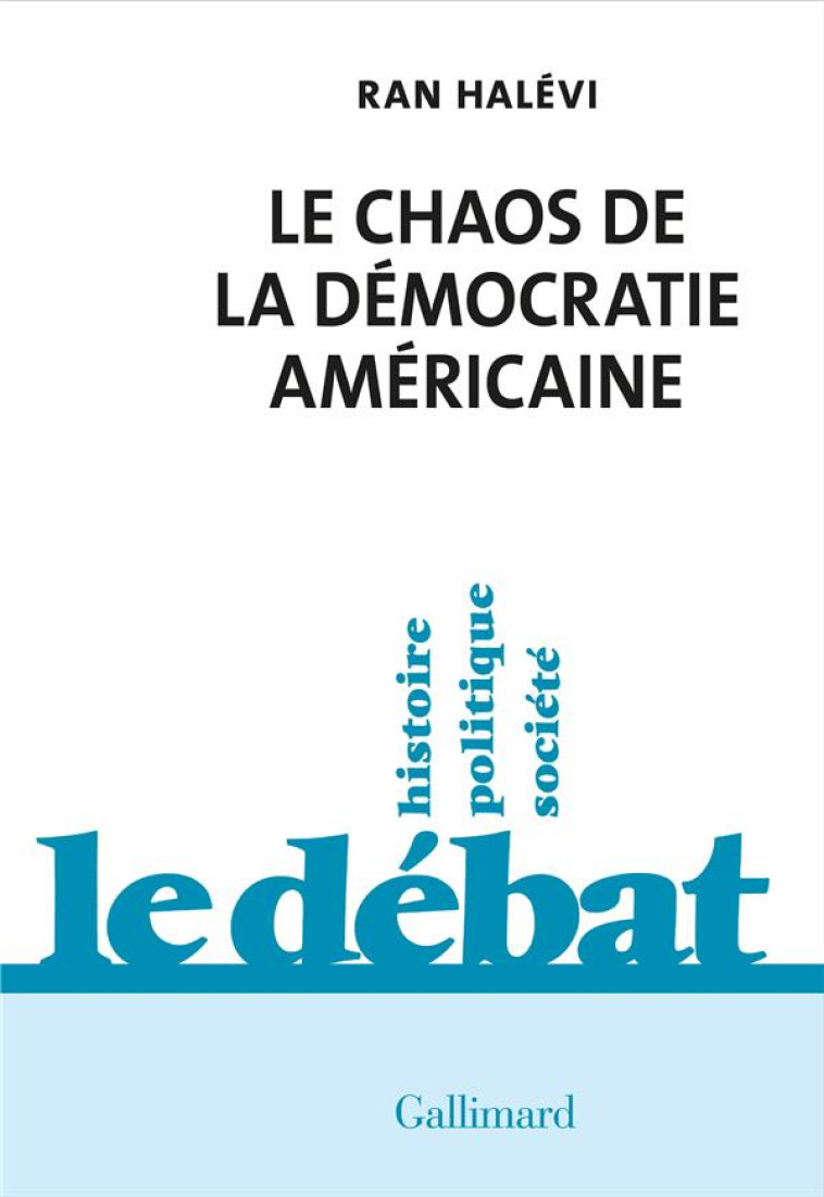 LE CHAOS DE LA DEMOCRATIE AMERICAINE : CE QUE REVELE L'EMEUTE DU CAPITOLE - HALEVI RAN - GALLIMARD