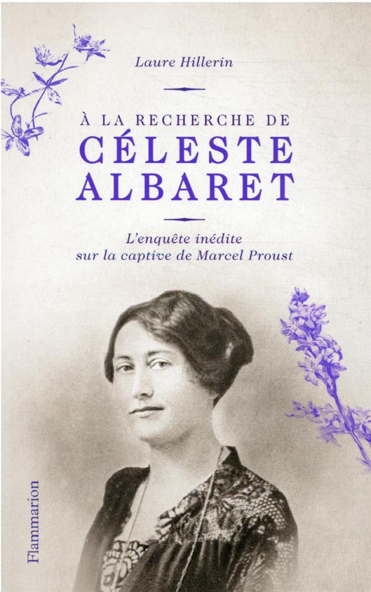 A LA RECHERCHE DE CELESTE ALBARET : UNE ENQUETE INEDITE SUR LA CAPTIVE DE MARCEL PROUST - HILLERIN LAURE - FLAMMARION