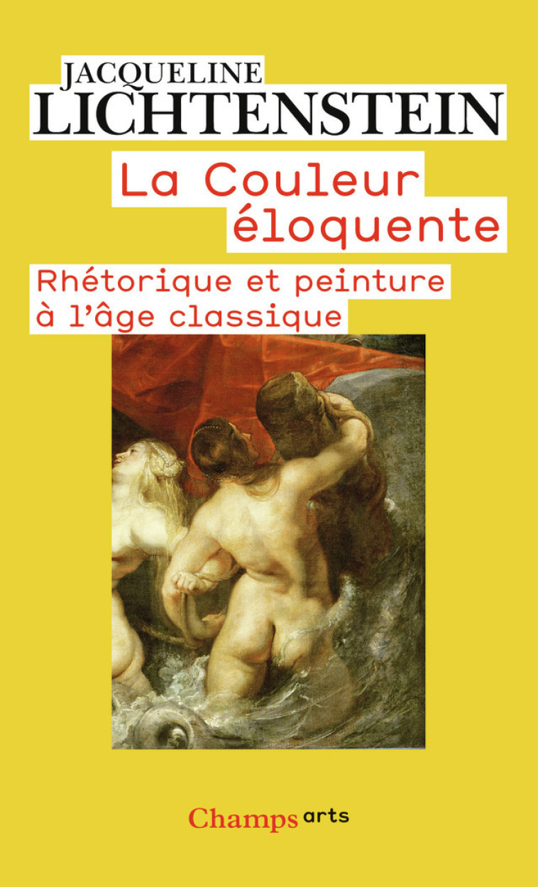 LA COULEUR ELOQUENTE - RHETORIQUE ET PEINTURE A L-AGE CLASSIQUE - Jacqueline Lichtenstein - FLAMMARION