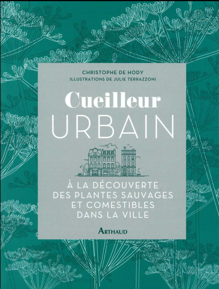 CUEILLEUR URBAIN  -  A LA DECOUVERTE DES PLANTES SAUVAGES ET COMESTIBLES DANS LA VILLE - HODY/TERRAZZONI - Arthaud