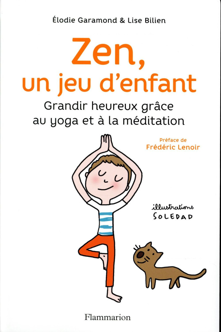 ZEN, UN JEU D'ENFANT  -  GRANDIR HEUREUX GRACE AU YOGA ET A LA MEDITATION - BILIEN/GARAMOND - Flammarion