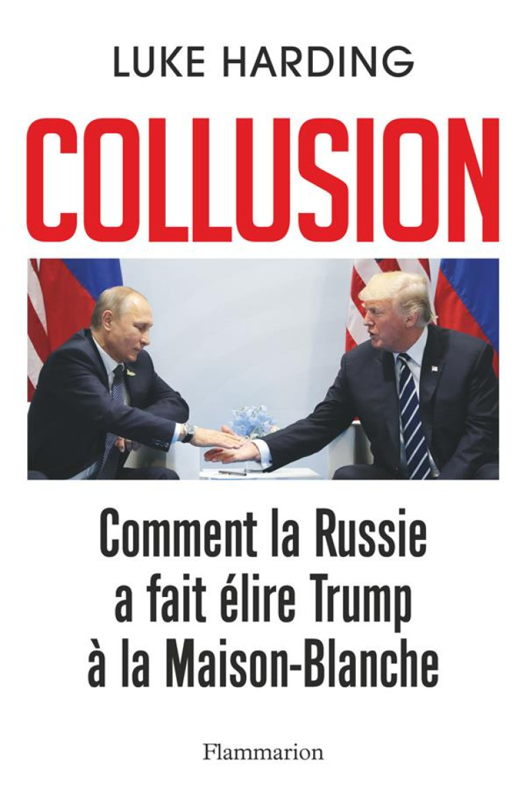 COLLUSION  -  COMMENT LA RUSSIE A FAIT ELIRE TRUMP A LA MAISON-BLANCHE - HARDING LUKE - Flammarion