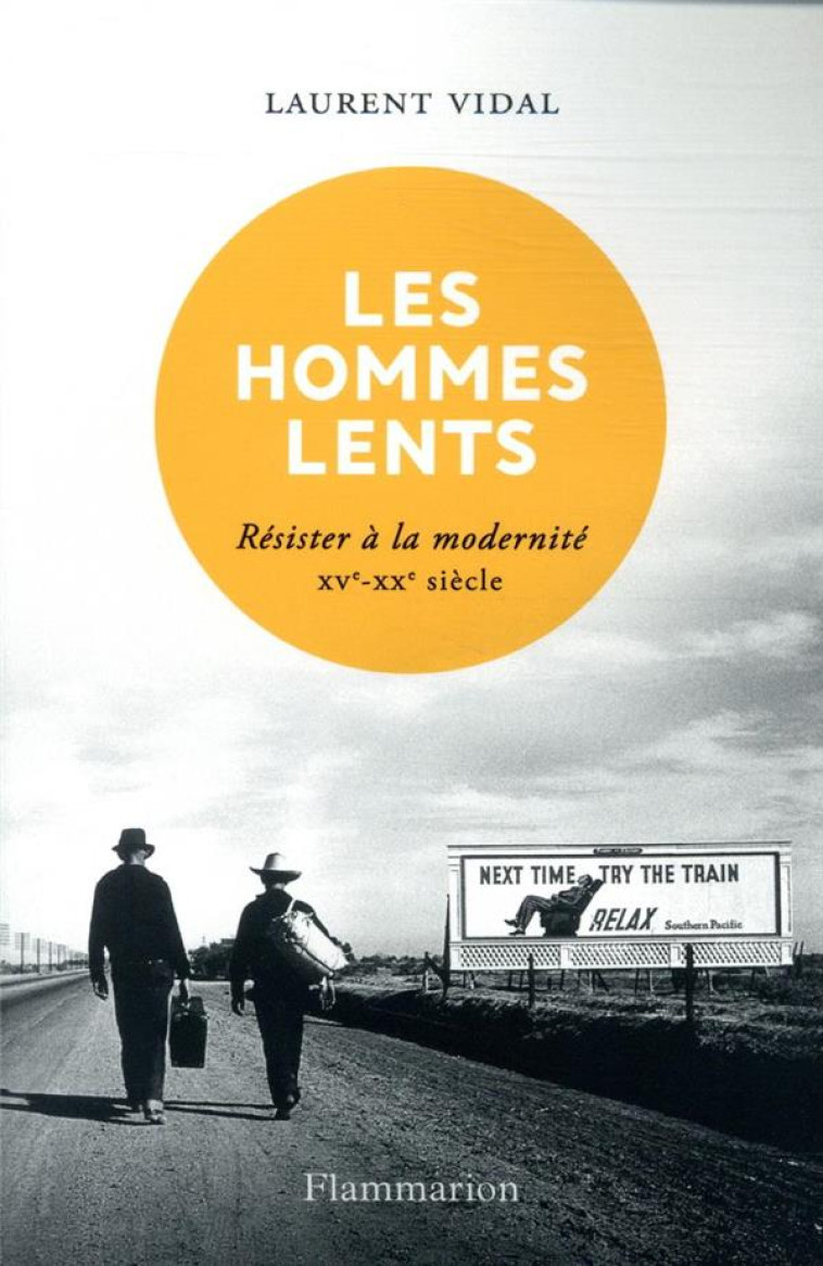 LES HOMMES LENTS  -  RESISTER A LA MODERNITE, XVE-XXE SIECLE - VIDAL LAURENT - FLAMMARION