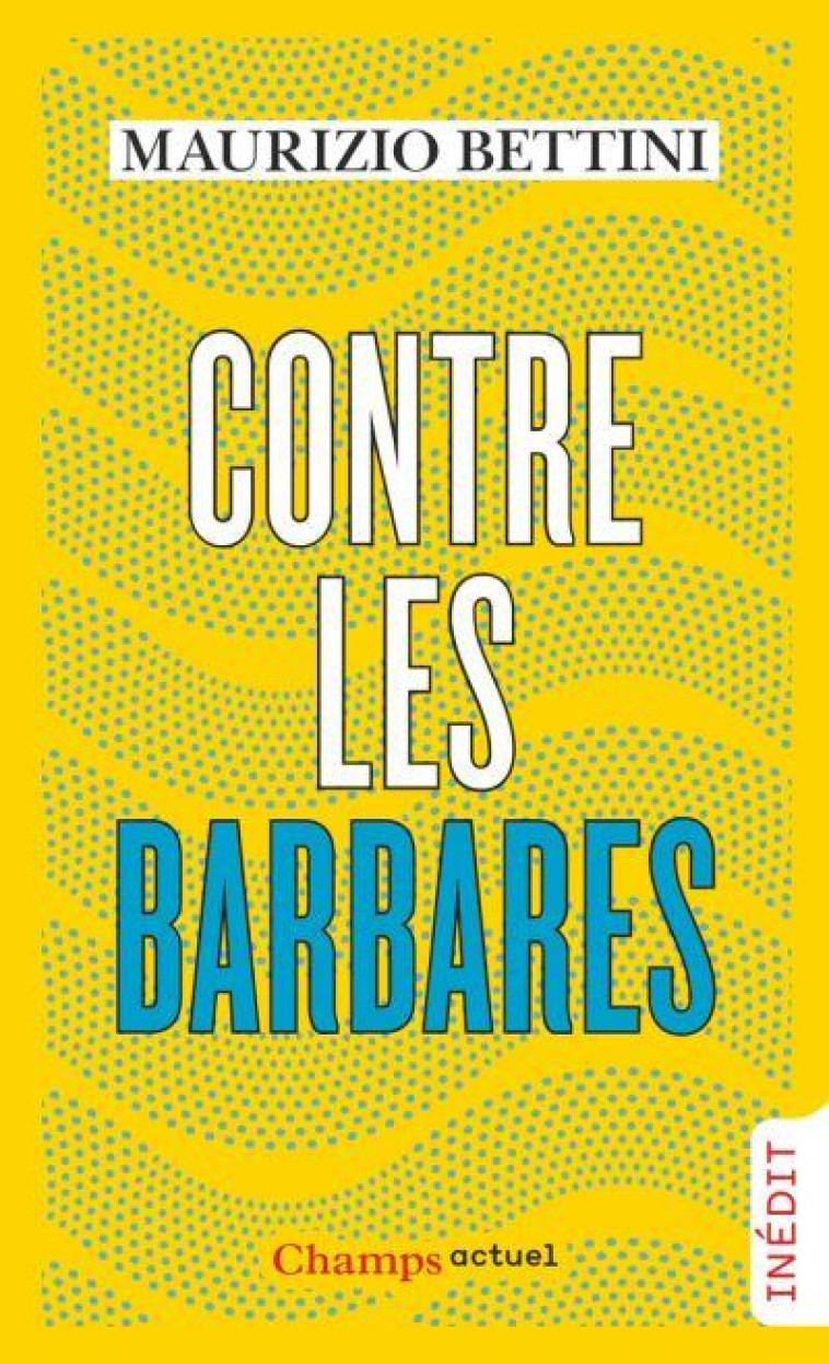 CONTRE LES BARBARES  -  COMMENT L'ANTIQUITE PEUT NOUS APPRENDRE L'HUMANITE - BETTINI MAURIZIO - FLAMMARION