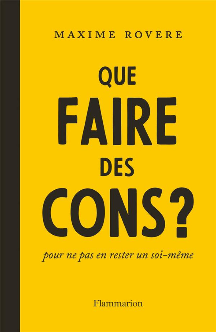 QUE FAIRE DES CONS ?  POUR NE PAS EN RESTER UN SOI-MEME - ROVERE MAXIME - FLAMMARION