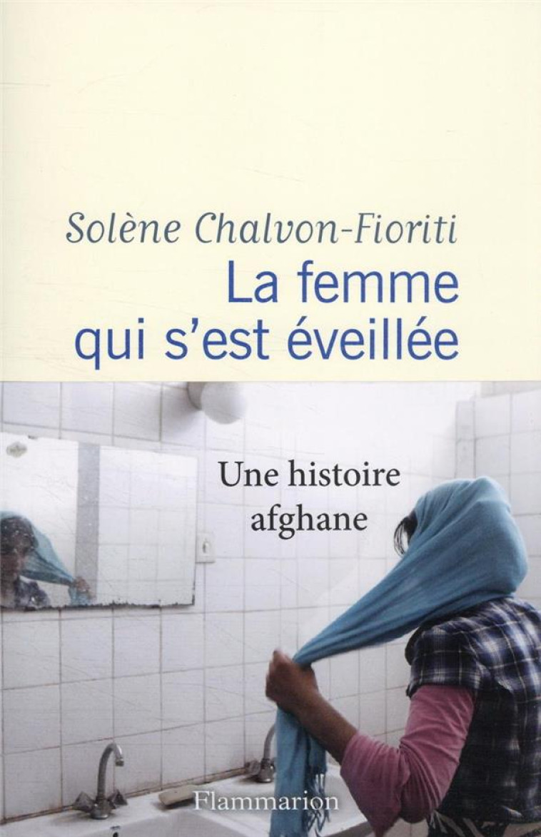 LA FEMME QUI S'EST EVEILLEE : UNE HISTOIRE AFGHANE - CHALVON-FIORITI S. - FLAMMARION