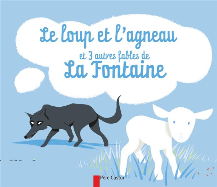 LE LOUP ET L'AGNEAU  -  ET 3 AUTRES FABLES DE LA FONTAINE - LA FONTAINE/PELON - FLAMMARION