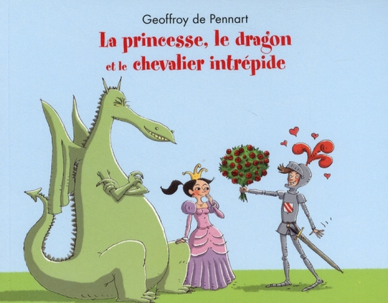 LA PRINCESSE, LE DRAGON ET LE CHEVALIER INTREPIDE - PENNART DE GEOFFROY - EDL