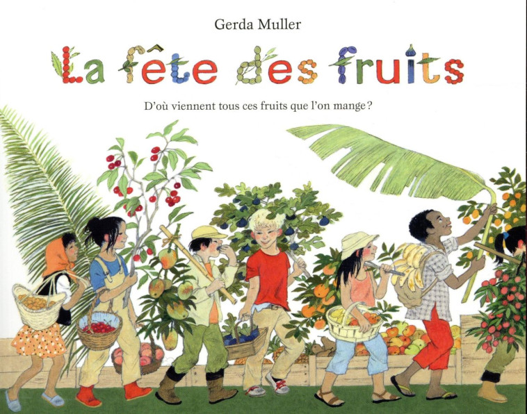 LA FETE DES FRUITS  -  D'OU VIENNENT TOUS CES FRUITS QUE L'ON MANGE ? - MULLER GERDA - EDL