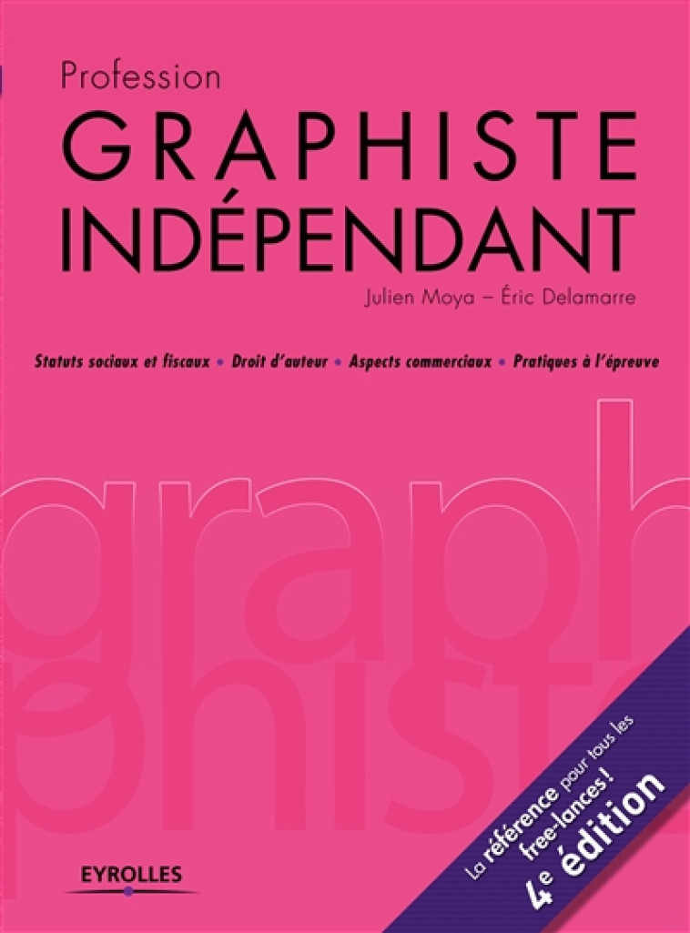 PROFESSION GRAPHISTE INDEPENDANT  4E EDITION - STATUTS SOCIAUX ET FISCAUX  DROITS D AUTEUR  ASPECT - MOYA/DELAMARRE - Eyrolles