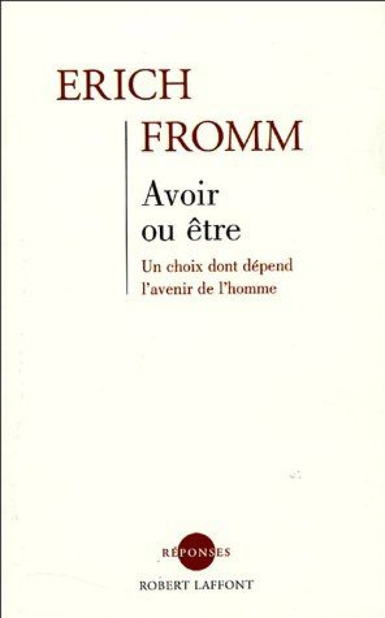 AVOIR OU ETRE : UN CHOIX DONT DEPEND L'AVENIR DE L'HOMME - FROMM ERICH - ROBERT LAFFONT