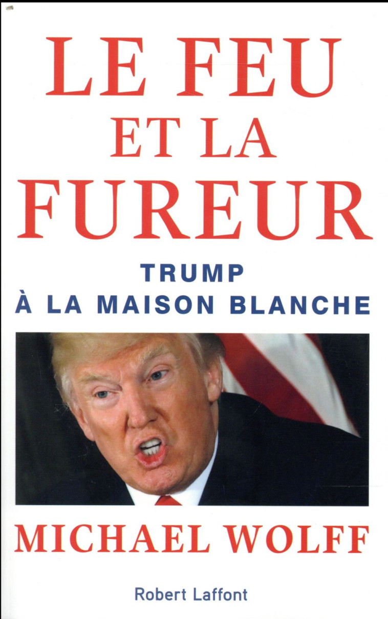 LE FEU ET LA FUREUR  -  TRUMP A LA MAISON BLANCHE - WOLFF MICHAEL - ROBERT LAFFONT