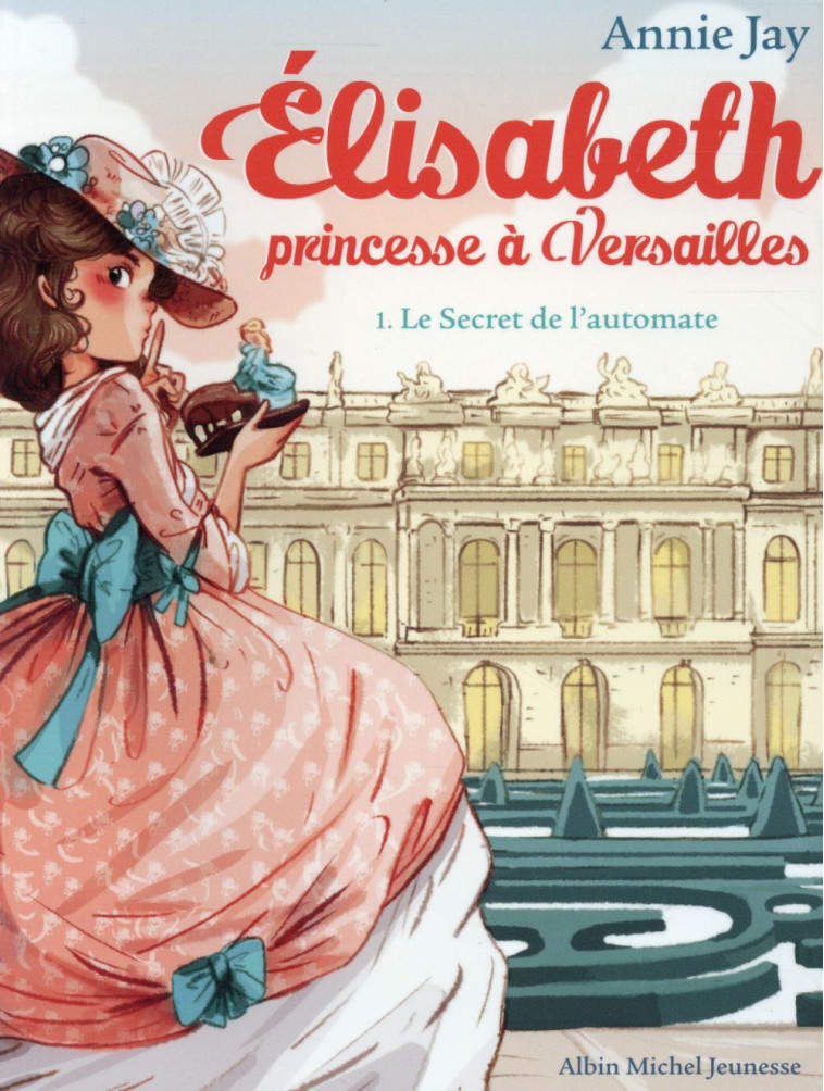 ELISABETH, PRINCESSE A VERSAILLES T.1  -  LE SECRET DE L'AUTOMATE - JAY/DELRIEU - Albin Michel-Jeunesse