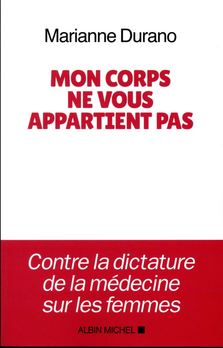 MON CORPS NE VOUS APPARTIENT PAS  -  CONTRE LA DICTATURE DE LA MEDECINE SUR LES FEMMES - DURANO MARIANNE - ALBIN MICHEL