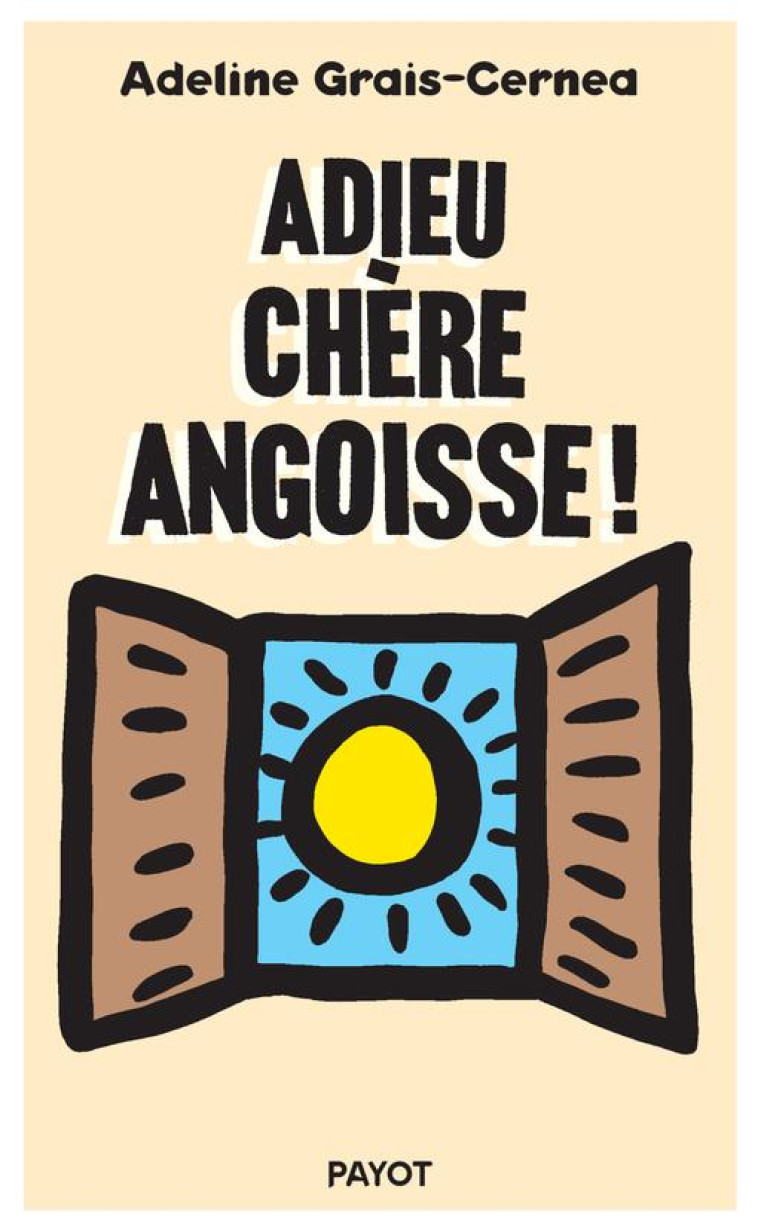 ADIEU CHERE ANGOISSE ! - GRAIS-CERNEA ADELINE - Payot