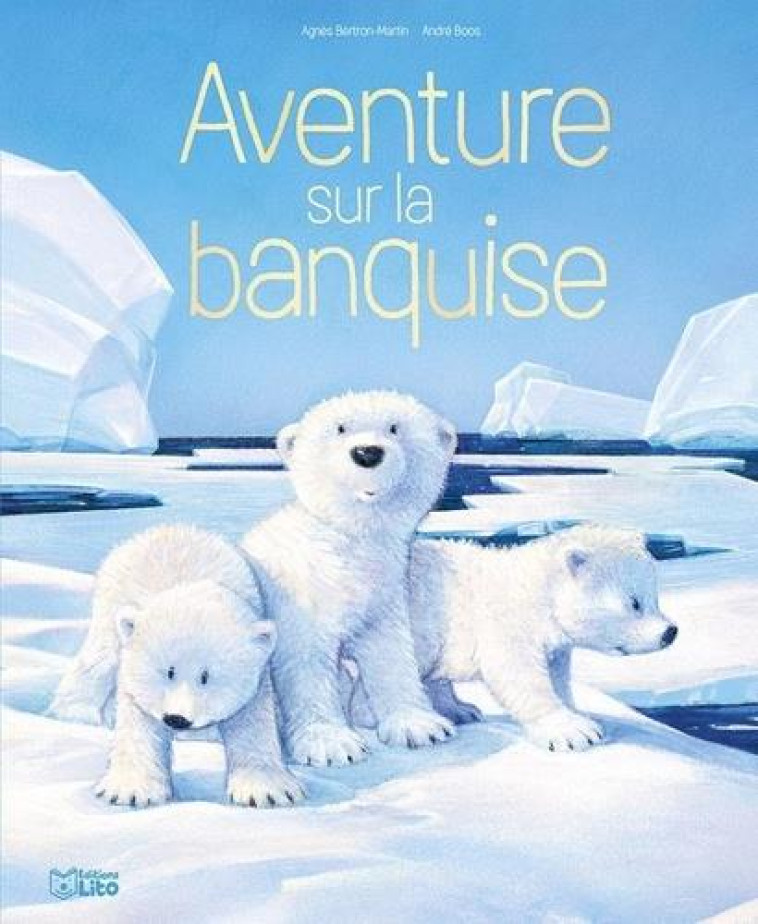 AVENTURE SUR LA BANQUISE - BERTRON-MARTIN AGNES - LITO