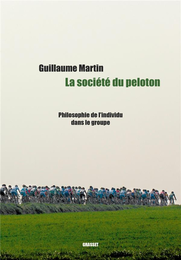 LA SOCIETE DU PELOTON : PHILOSOPHIE DE L'INDIVIDU DANS LE GROUPE - MARTIN GUILLAUME - GRASSET