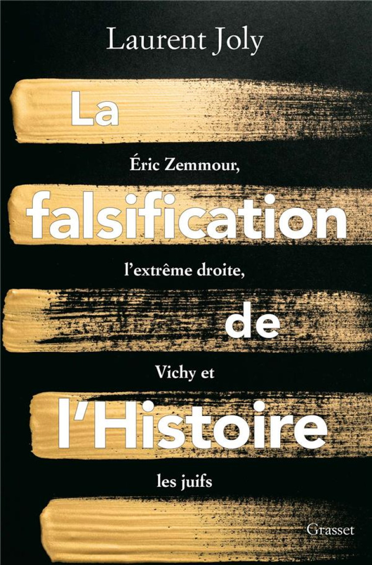 LA FALSIFICATION DE L'HISTOIRE : ERIC ZEMMOUR, L'EXTREME DROITE, VICHY ET LES JUIFS - JOLY LAURENT - GRASSET