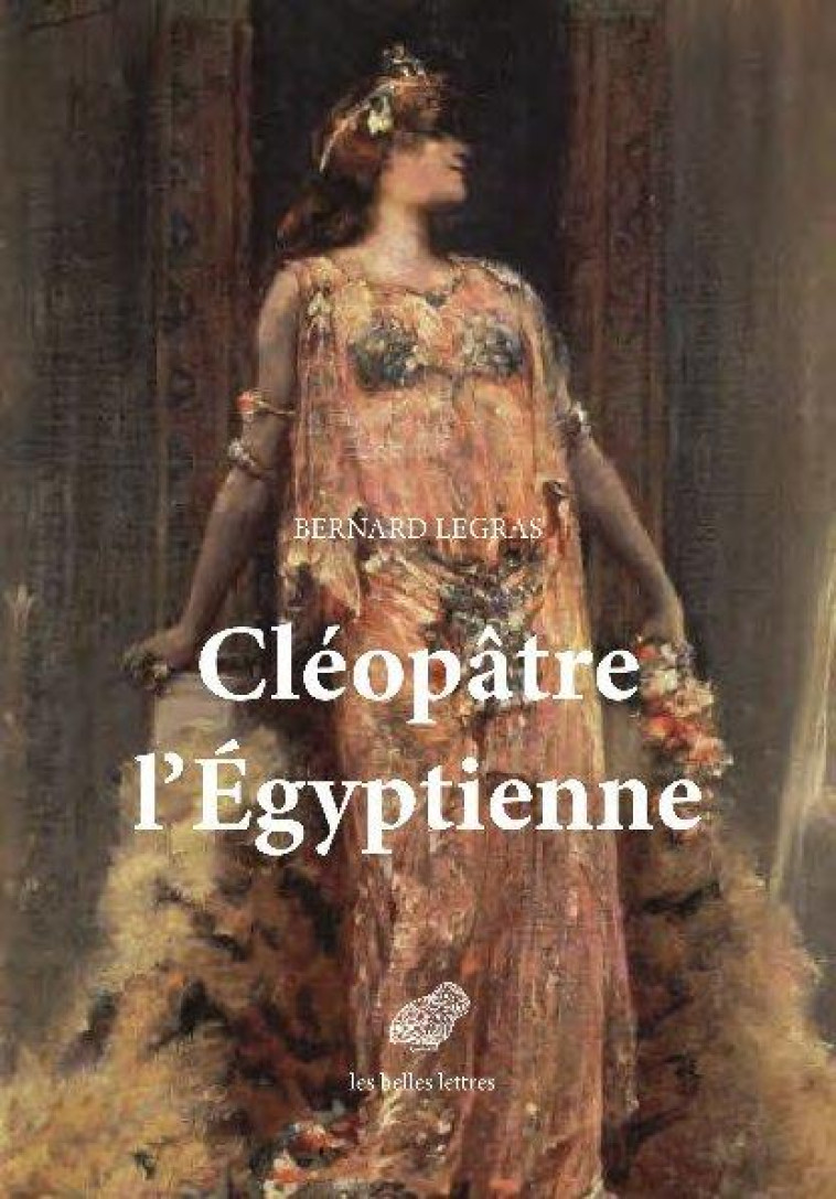 CLEOPATRE L EGYPTIENNE - LEGRAS BERNARD - BELLES LETTRES