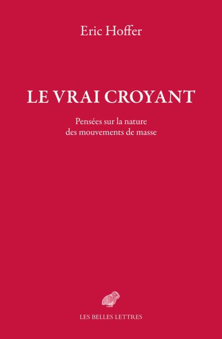 LE VRAI CROYANT : PENSEES SUR LA NATURE DES MOUVEMENTS DE MASSE - HOFFER ERIC - BELLES LETTRES