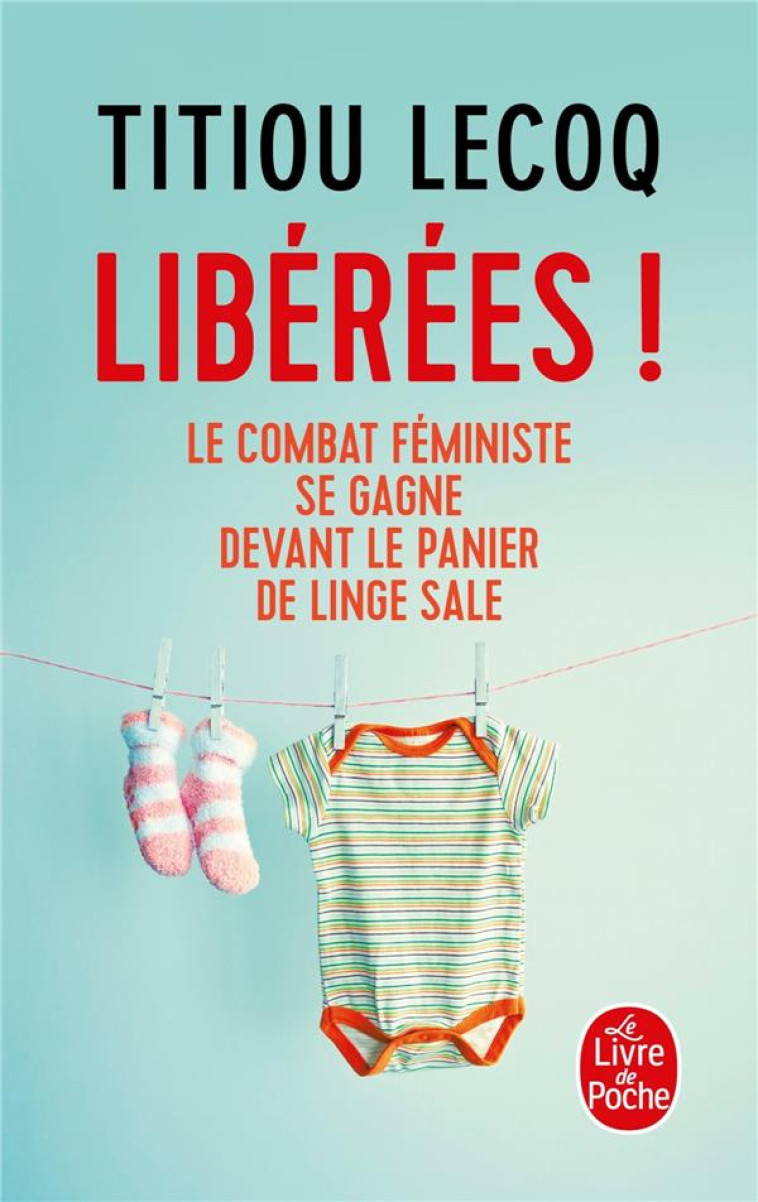 LIBEREES ! LE COMBAT FEMINISTE SE GAGNE DEVANT LE PANIER DE LINGE SALE - LECOQ TITIOU - NC