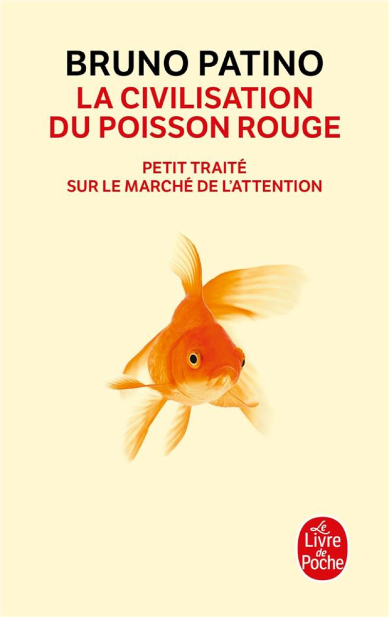 LA CIVILISATION DU POISSON ROUGE  -  PETIT TRAITE SUR LE MARCHE DE L'ATTENTION - PATINO BRUNO - LGF/Livre de Poche