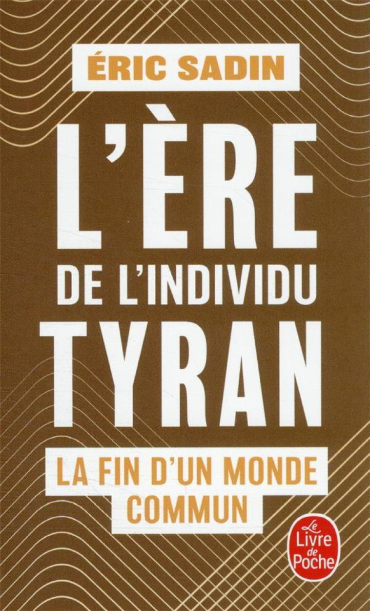 L'ERE DE L'INDIVIDU TYRAN : LA FIN D'UN MONDE COMMUN - SADIN ERIC - LGF/Livre de Poche