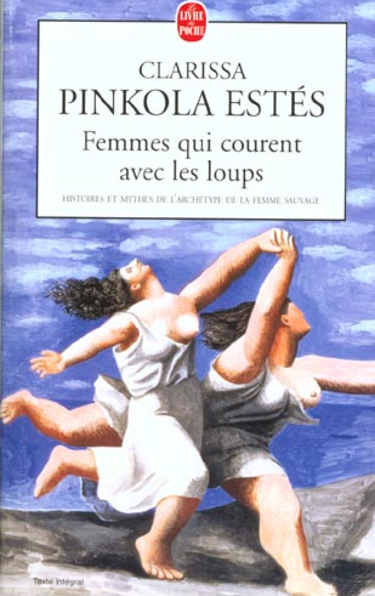 FEMMES QUI COURENT AVEC LES LOUPS  -  HISTOIRES ET MYTHES DE L'ARCHETYPE DE LA FEMME SAUVAGE - PINKOLA-ESTES C. - LGF/Livre de Poche