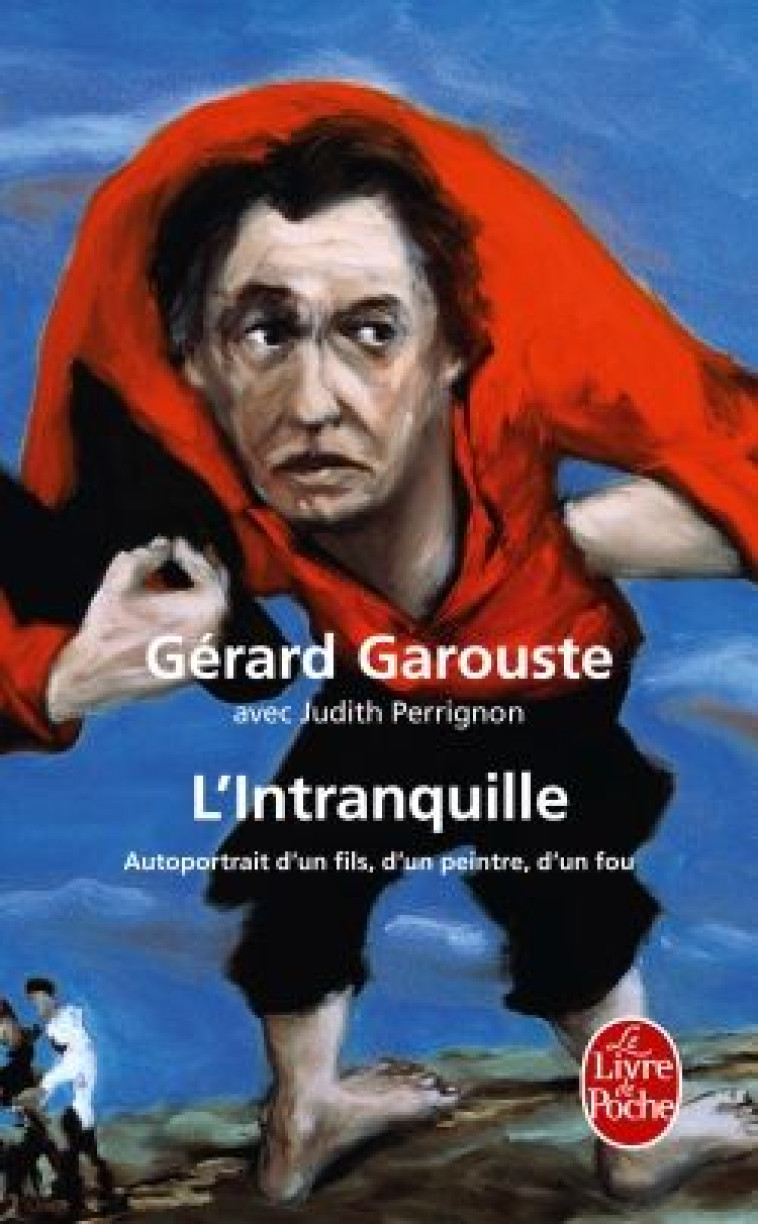 L'INTRANQUILLE  -  AUTOPORTRAIT D'UN FILS, D'UN PEINTRE, D'UN FOU - GAROUSTE GERARD - LGF/Livre de Poche