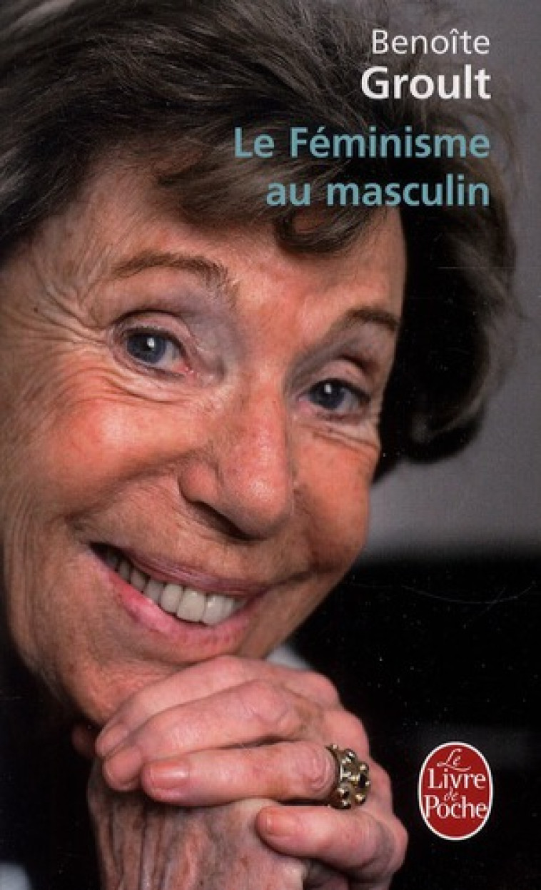 LE FEMINISME AU MASCULIN - GROULT BENOITE - LGF/Livre de Poche