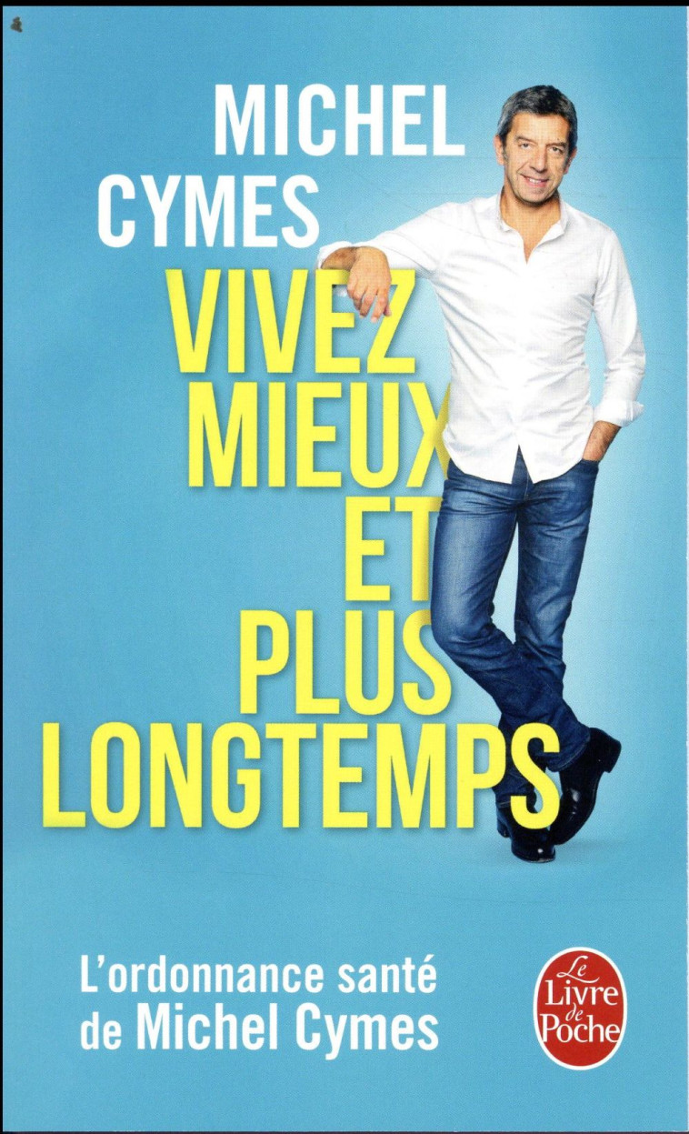 VIVEZ MIEUX ET PLUS LONGTEMPS  -  L'ORDONNANCE SANTE DE MICHEL CYMES - CYMES MICHEL - LGF/Livre de Poche