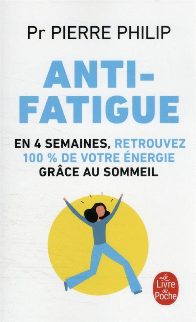 ANTI-FATIGUE : EN 4 SEMAINES, RETROUVEZ 100% DE VOTRE ENERGIE GRACE AU SOMMEIL - PHILIP PIERRE - LGF/Livre de Poche