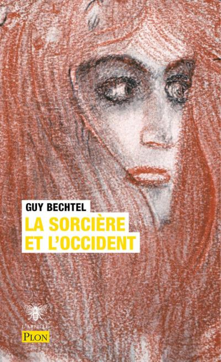 LA SORCIERE ET L'OCCIDENT : LA DESTRUCTION DE LA SORCELLERIE EN EUROPE, DES ORIGINES AUX GRANDS BUCHERS - BECHTEL GUY - PLON