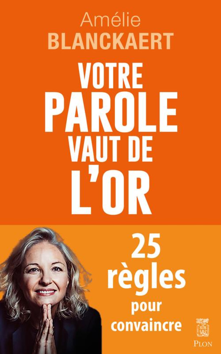 VOTRE PAROLE VAUT DE L'OR - 25 REGLES POUR CONVAINCRE - BLANCKAERT AMELIE - PLON