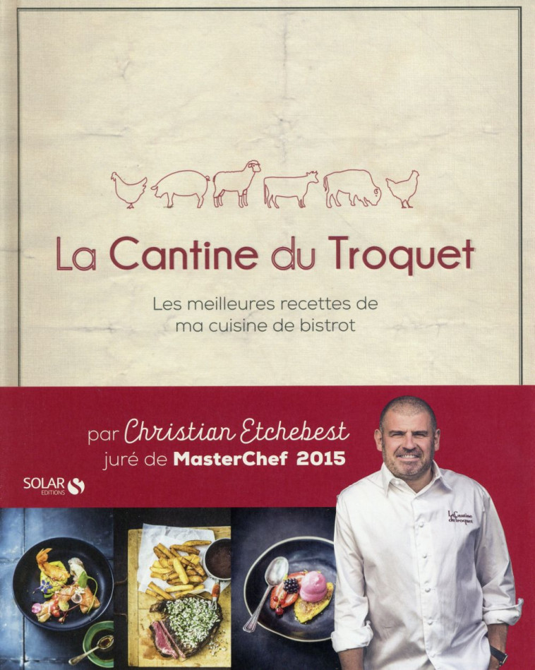 LA CANTINE DU TROQUET  -  LES MEILLEURES RECETTES DE MA CUISINE DE BRISTROT - ETCHEBEST CHRISTIAN - Solar