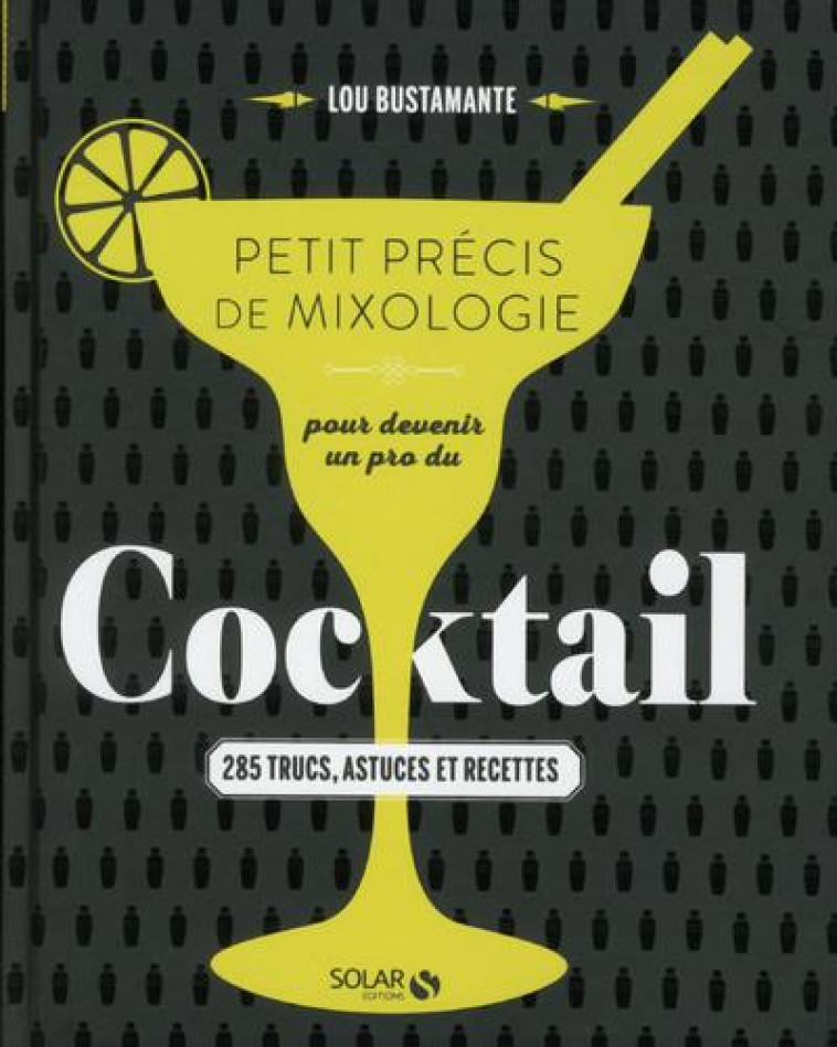 PETIT PRECIS DE MIXOLOGIE POUR DEVENIR UN PRO DU COCKTAIL - BUSTAMANTE LOU - SOLAR